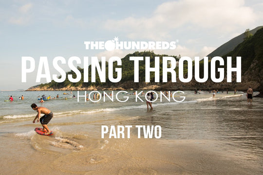 THE HUNDREDS X HONG KONG :: PASSING THROUGH :: EPISODE 2