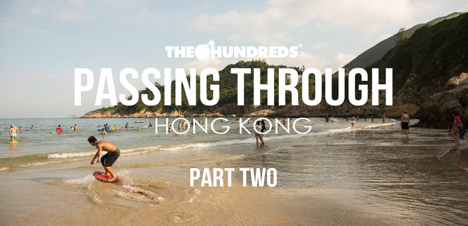 THE HUNDREDS X HONG KONG :: PASSING THROUGH :: EPISODE 2