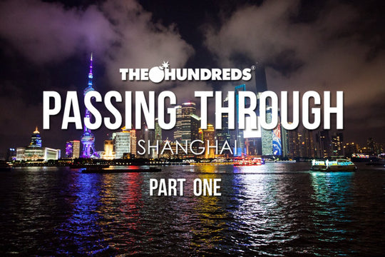 THE HUNDREDS X SHANGHAI :: PASSING THROUGH