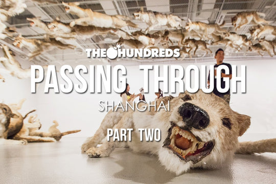 THE HUNDREDS X SHANGHAI :: PASSING THROUGH PT. 2