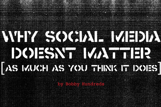 WHY SOCIAL MEDIA DOESN'T MATTER (AS MUCH AS YOU THINK IT DOES)