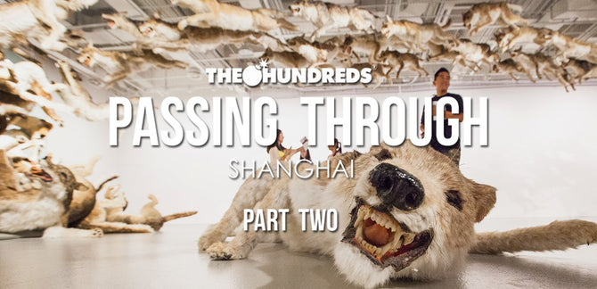THE HUNDREDS X SHANGHAI :: PASSING THROUGH PT. 2
