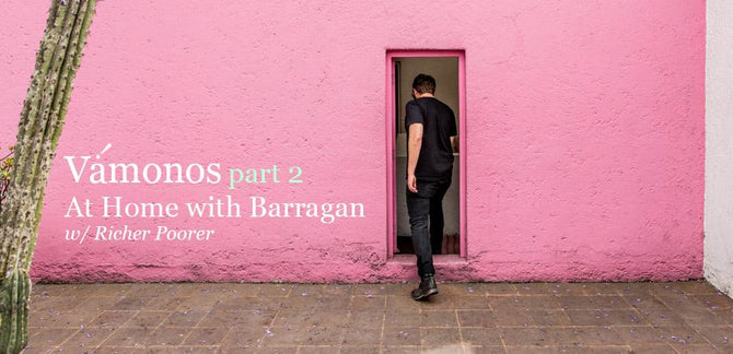 Vámonos :: Part 2 :: At Home with Barragán
